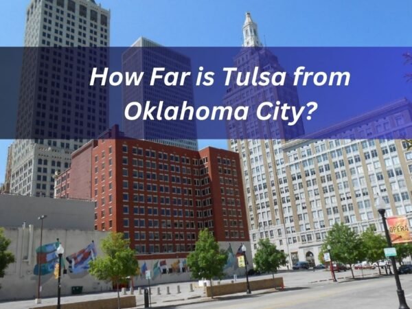 How Far is Tulsa from Oklahoma City? Driving Distance Guide!