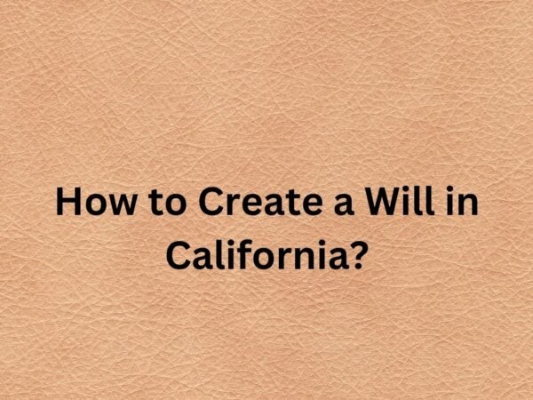 How to Create a Will in California: A Step-by-Step Guide